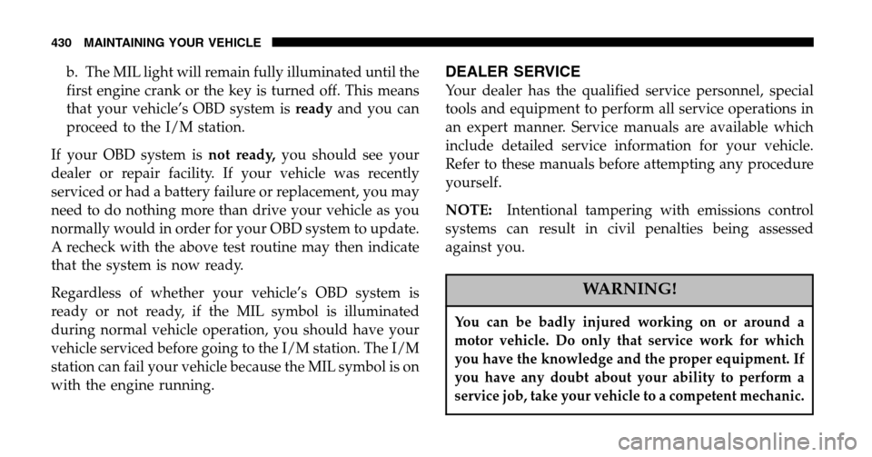 DODGE RAM 1500 GAS 2006 3.G Owners Manual b. The MIL light will remain fully illuminated until the 
first engine crank or the key is turned off. This means
that your vehicle’s OBD system is readyand you can 
proceed to the I/M station. 
If 