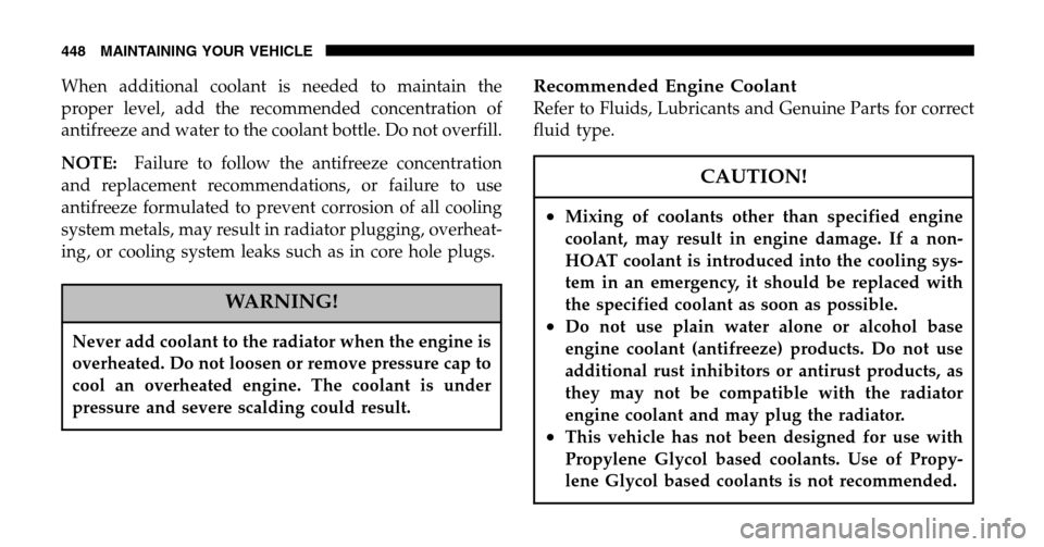 DODGE RAM 1500 GAS 2006 3.G Owners Manual When additional coolant is needed to maintain the 
proper level, add the recommended concentration of
antifreeze and water to the coolant bottle. Do not overfill. 
NOTE: Failure to follow the antifree