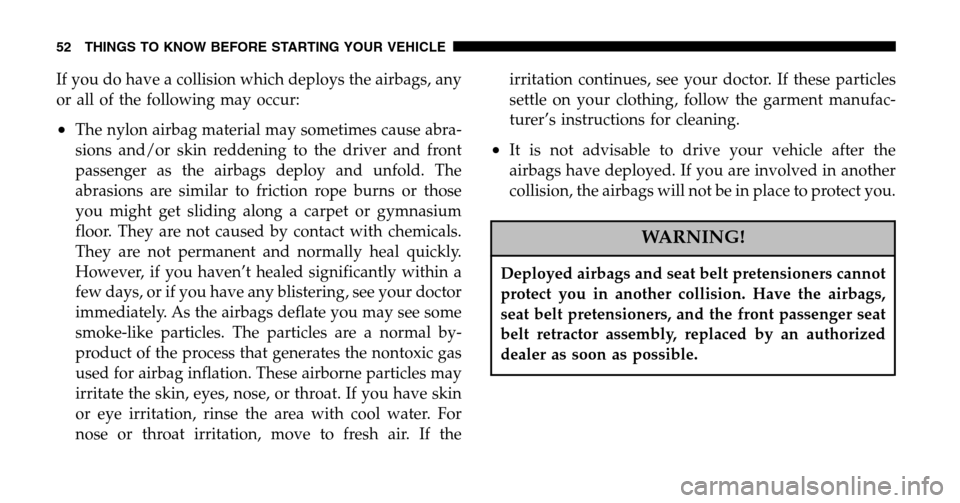 DODGE RAM 1500 GAS 2006 3.G Workshop Manual If you do have a collision which deploys the airbags, any 
or all of the following may occur:
•The nylon airbag material may sometimes cause abra-
sions and/or skin reddening to the driver and front