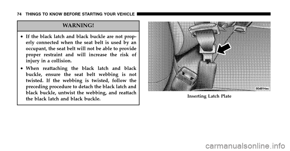 DODGE RAM 1500 GAS 2006 3.G Manual PDF WARNING!
•If the black latch and black buckle are not prop- 
erly connected when the seat belt is used by an
occupant, the seat belt will not be able to provide
proper restraint and will increase th
