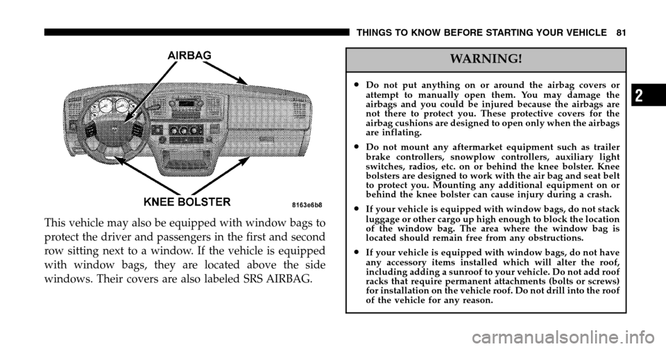 DODGE RAM 1500 GAS 2006 3.G Owners Guide This vehicle may also be equipped with window bags to 
protect the driver and passengers in the first and second
row sitting next to a window. If the vehicle is equipped
with window bags, they are loc