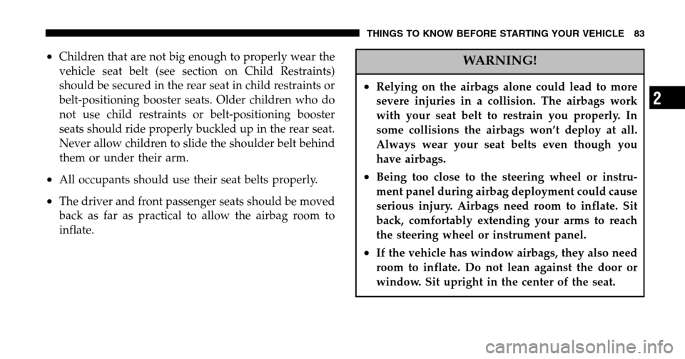 DODGE RAM 1500 GAS 2006 3.G Manual Online •Children that are not big enough to properly wear the 
vehicle seat belt (see section on Child Restraints)
should be secured in the rear seat in child restraints or
belt-positioning booster seats. 