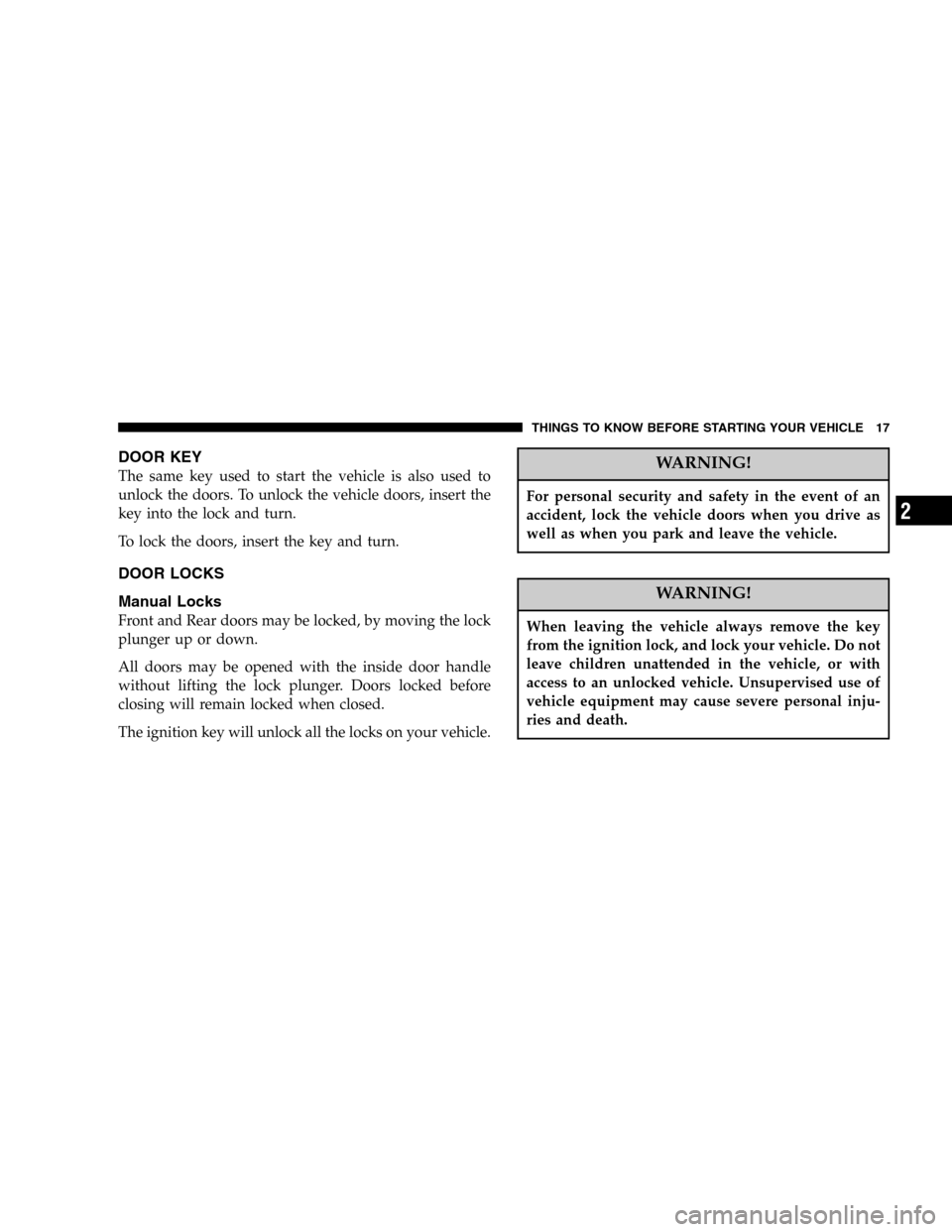 DODGE RAM 3500 DIESEL 2006 3.G User Guide DOOR KEY
The same key used to start the vehicle is also used to
unlock the doors. To unlock the vehicle doors, insert the
key into the lock and turn.
To lock the doors, insert the key and turn.
DOOR L