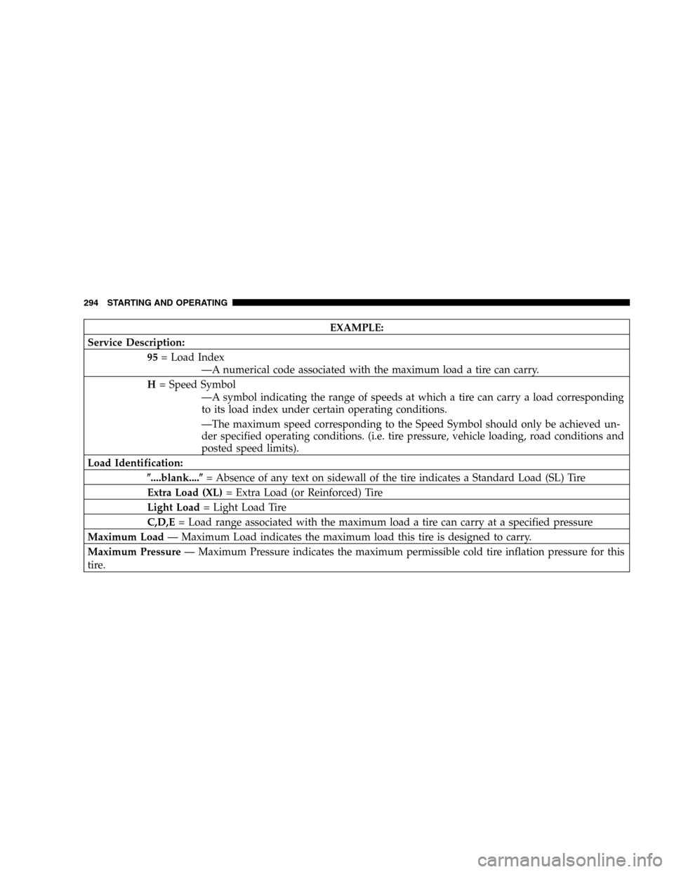 DODGE RAM 3500 DIESEL 2006 3.G Owners Manual EXAMPLE:
Service Description:
95= Load Index
—A numerical code associated with the maximum load a tire can carry.
H= Speed Symbol
—A symbol indicating the range of speeds at which a tire can carry