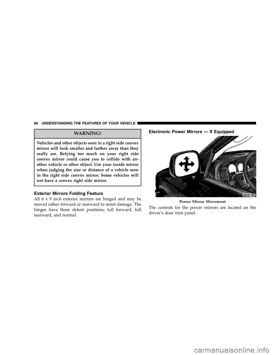 DODGE RAM 3500 DIESEL 2006 3.G Manual PDF WARNING!
Vehicles and other objects seen in a right side convex
mirror will look smaller and farther away than they
really are. Relying too much on your right side
convex mirror could cause you to col