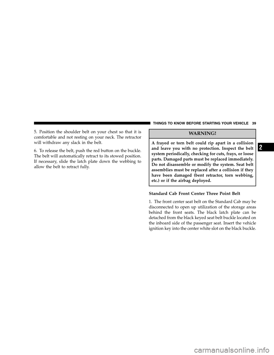 DODGE RAM 1500 GAS 2007 3.G Owners Guide 5. Position the shoulder belt on your chest so that it is
comfortable and not resting on your neck. The retractor
will withdraw any slack in the belt.
6. To release the belt, push the red button on th DODGE RAM 1500 GAS 2007 3.G Owners Guide 5. Position the shoulder belt on your chest so that it is
comfortable and not resting on your neck. The retractor
will withdraw any slack in the belt.
6. To release the belt, push the red button on th