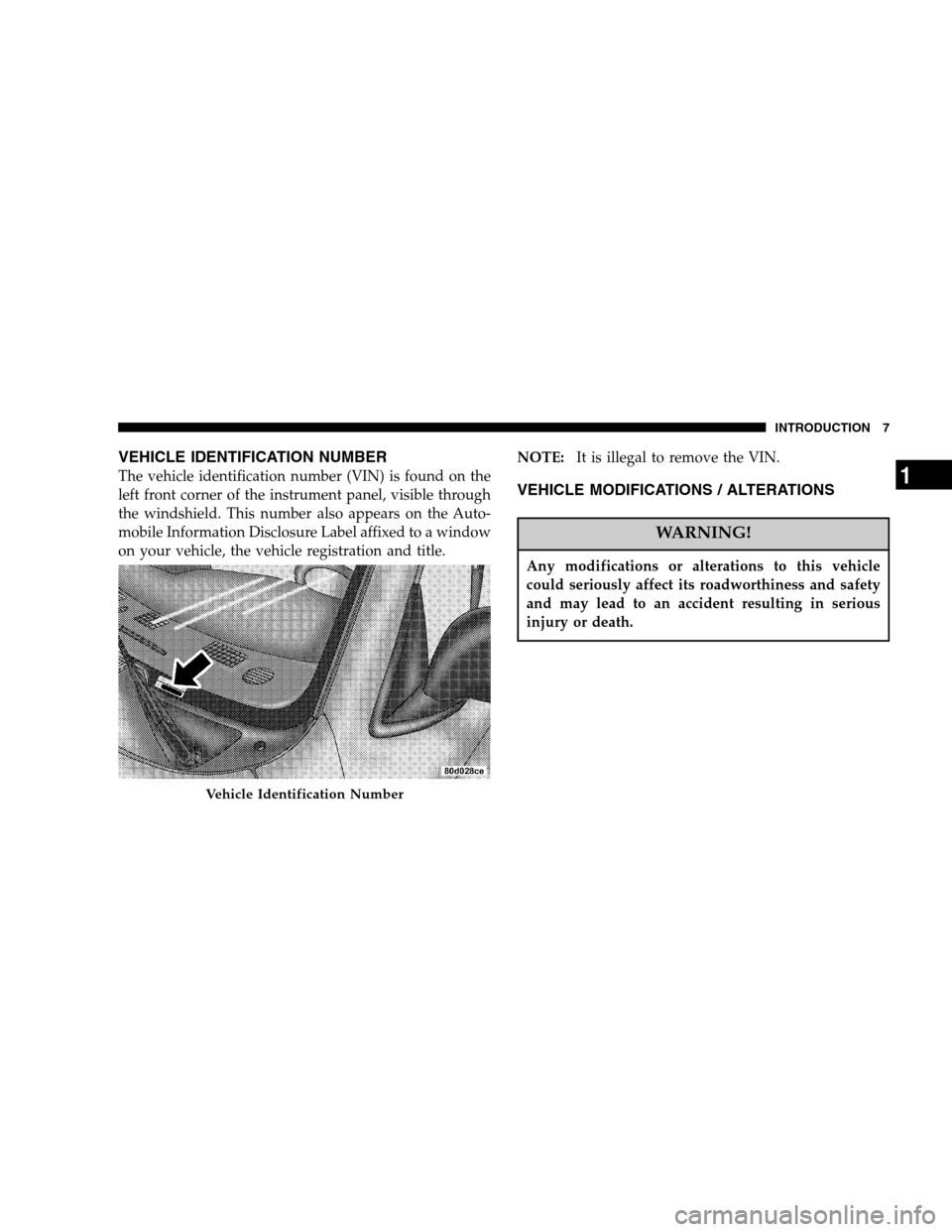 DODGE RAM 1500 GAS 2007 3.G Owners Manual VEHICLE IDENTIFICATION NUMBER
The vehicle identification number (VIN) is found on the
left front corner of the instrument panel, visible through
the windshield. This number also appears on the Auto-
m