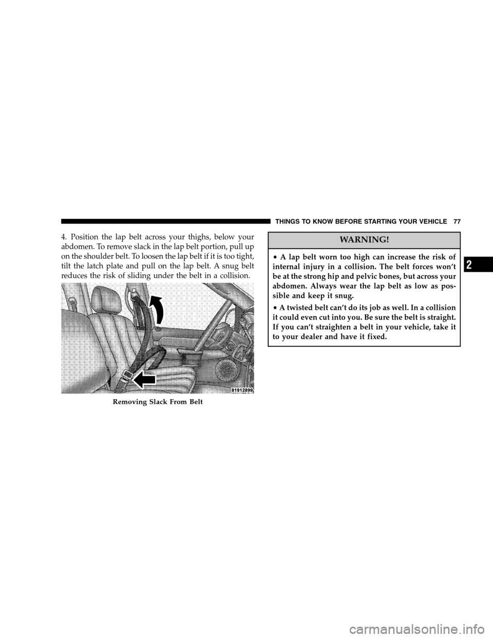 DODGE RAM 1500 GAS 2007 3.G Manual PDF 4. Position the lap belt across your thighs, below your
abdomen. To remove slack in the lap belt portion, pull up
on the shoulder belt. To loosen the lap belt if it is too tight,
tilt the latch plate 