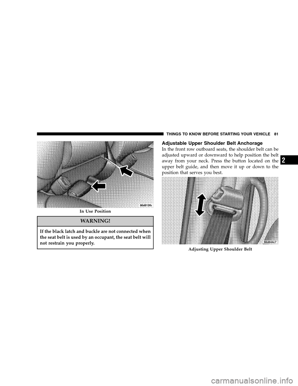 DODGE RAM 1500 GAS 2007 3.G Manual Online WARNING!
If the black latch and buckle are not connected when
the seat belt is used by an occupant, the seat belt will
not restrain you properly.
Adjustable Upper Shoulder Belt Anchorage
In the front 