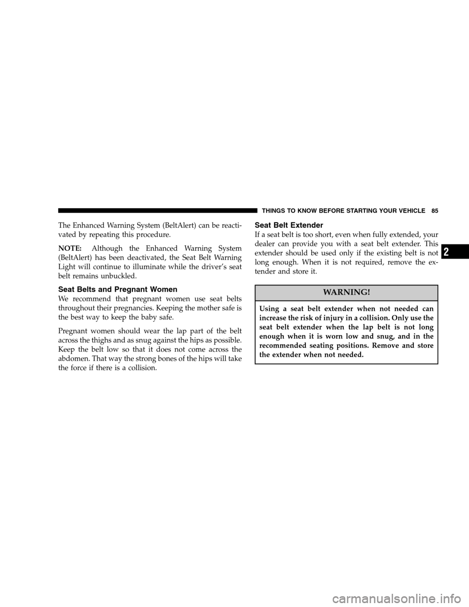 DODGE RAM 1500 GAS 2007 3.G Manual Online The Enhanced Warning System (BeltAlert) can be reacti-
vated by repeating this procedure.
NOTE:Although the Enhanced Warning System
(BeltAlert) has been deactivated, the Seat Belt Warning
Light will c