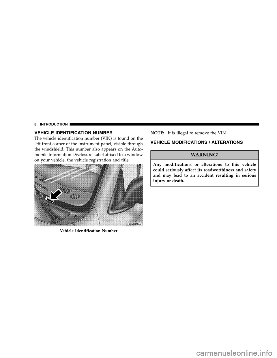 DODGE RAM 2500 DIESEL 2007 3.G Owners Manual VEHICLE IDENTIFICATION NUMBER
The vehicle identification number (VIN) is found on the 
left front corner of the instrument panel, visible through
the windshield. This number also appears on the Auto-
