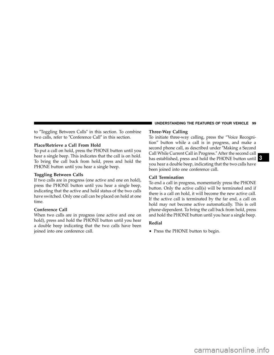 DODGE RAM 2500 DIESEL 2008 3.G Owners Manual to9Toggling Between Calls9in this section. To combine
two calls, refer to9Conference Call9in this section.
Place/Retrieve a Call From Hold
To put a call on hold, press the PHONE button until you
hear 