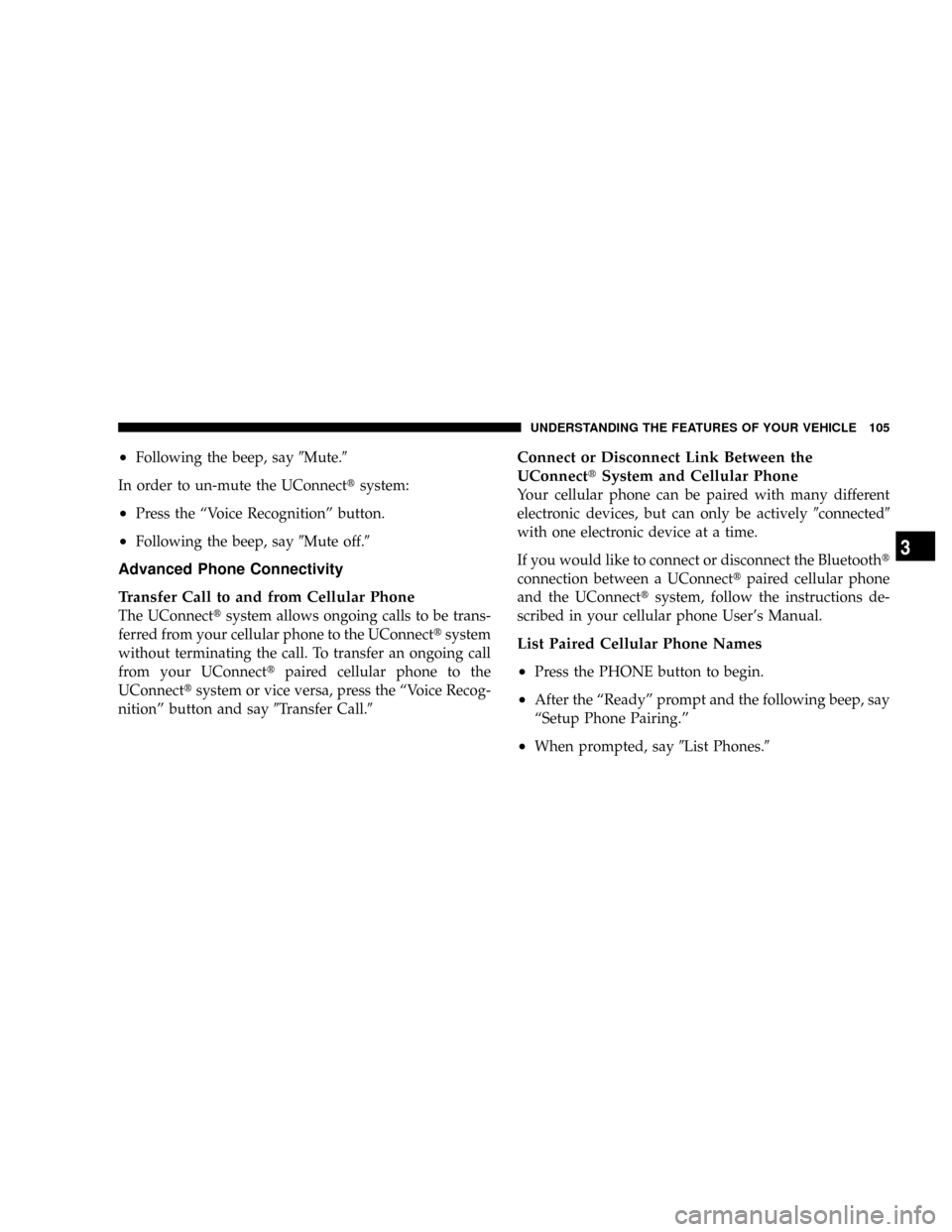 DODGE RAM 2500 DIESEL 2008 3.G Owners Manual ²Following the beep, say9Mute.9
In order to un-mute the UConnecttsystem:
²Press the ªVoice Recognitionº button.
²Following the beep, say9Mute off.9
Advanced Phone Connectivity
Transfer Call to an
