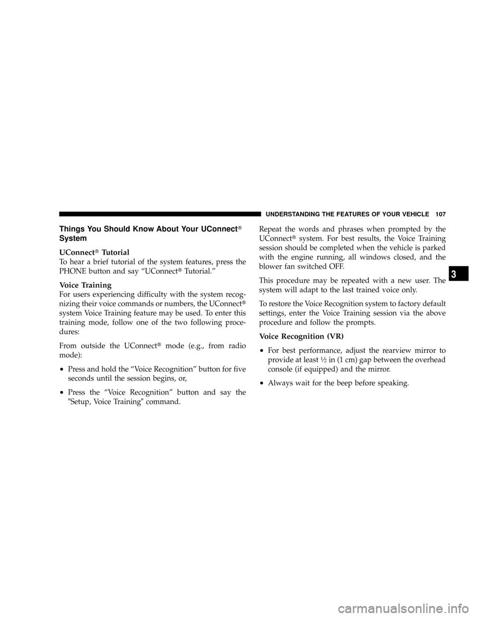 DODGE RAM 2500 DIESEL 2008 3.G Owners Manual Things You Should Know About Your UConnectT
System
UConnecttTutorial
To hear a brief tutorial of the system features, press the
PHONE button and say ªUConnecttTutorial.º
Voice Training
For users exp