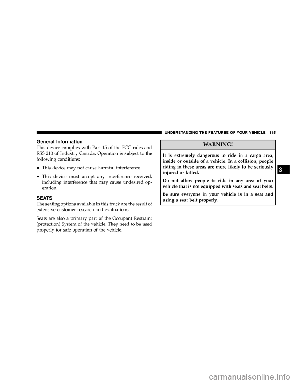 DODGE RAM 2500 DIESEL 2008 3.G Owners Manual General Information
This device complies with Part 15 of the FCC rules and
RSS 210 of Industry Canada. Operation is subject to the
following conditions:
²This device may not cause harmful interferenc