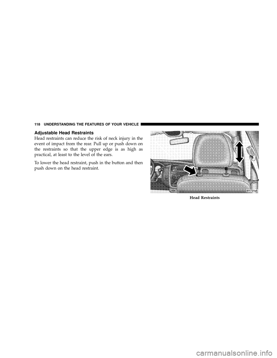 DODGE RAM 2500 DIESEL 2008 3.G Owners Manual Adjustable Head Restraints
Head restraints can reduce the risk of neck injury in the
event of impact from the rear. Pull up or push down on
the restraints so that the upper edge is as high as
practica