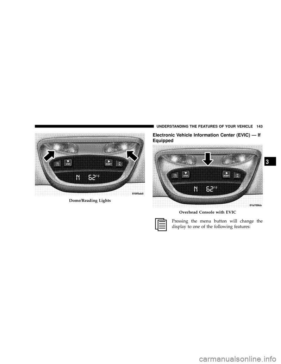 DODGE RAM 2500 DIESEL 2008 3.G Owners Manual Electronic Vehicle Information Center (EVIC) Ð If
Equipped
Pressing the menu button will change the
display to one of the following features:
Dome/Reading Lights
Overhead Console with EVIC
UNDERSTAND DODGE RAM 2500 DIESEL 2008 3.G Owners Manual Electronic Vehicle Information Center (EVIC) Ð If
Equipped
Pressing the menu button will change the
display to one of the following features:
Dome/Reading Lights
Overhead Console with EVIC
UNDERSTAND