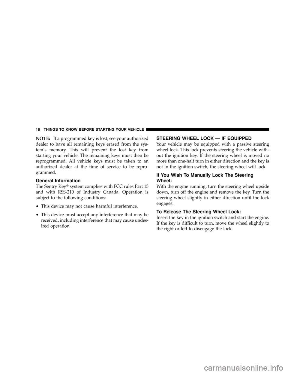 DODGE RAM 2500 DIESEL 2008 3.G User Guide NOTE:If a programmed key is lost, see your authorized
dealer to have all remaining keys erased from the sys-
tems memory. This will prevent the lost key from
starting your vehicle. The remaining keys