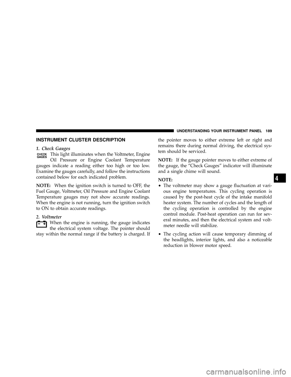 DODGE RAM 2500 DIESEL 2008 3.G Owners Manual INSTRUMENT CLUSTER DESCRIPTION
1. Check Gauges
This light illuminates when the Voltmeter, Engine
Oil Pressure or Engine Coolant Temperature
gauges indicate a reading either too high or too low.
Examin