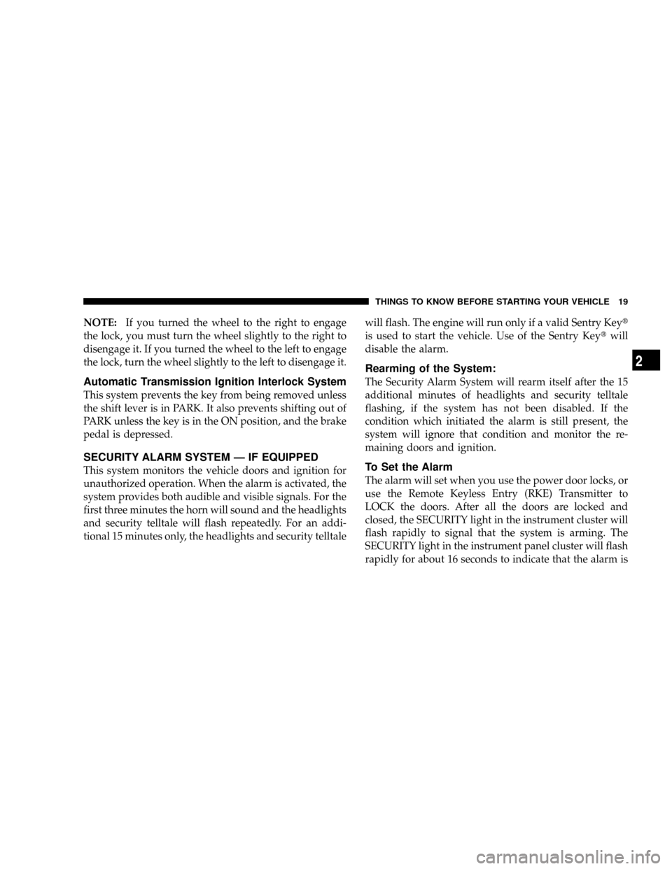DODGE RAM 2500 DIESEL 2008 3.G Owners Manual NOTE:If you turned the wheel to the right to engage
the lock, you must turn the wheel slightly to the right to
disengage it. If you turned the wheel to the left to engage
the lock, turn the wheel slig