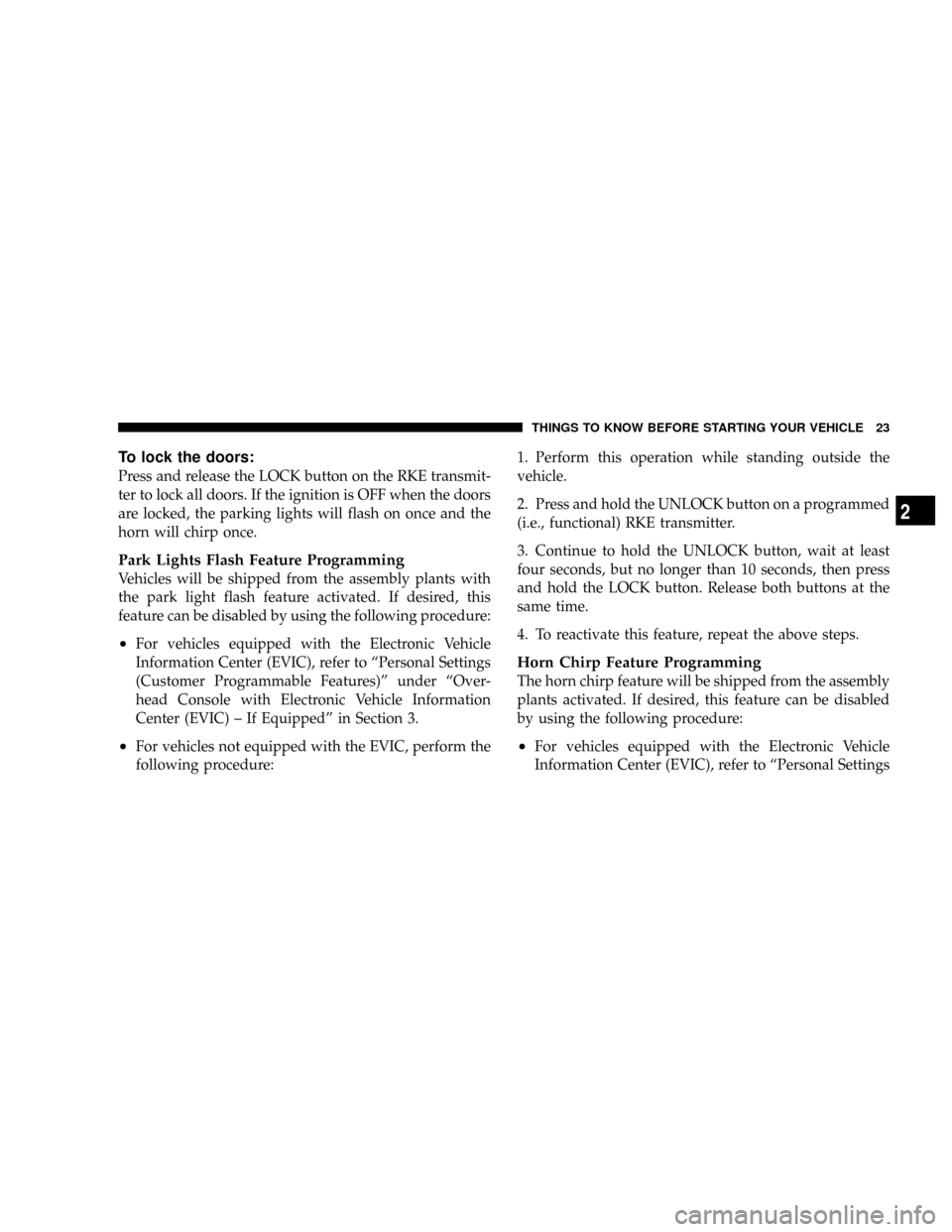 DODGE RAM 2500 DIESEL 2008 3.G Owners Manual To lock the doors:
Press and release the LOCK button on the RKE transmit-
ter to lock all doors. If the ignition is OFF when the doors
are locked, the parking lights will flash on once and the
horn wi DODGE RAM 2500 DIESEL 2008 3.G Owners Manual To lock the doors:
Press and release the LOCK button on the RKE transmit-
ter to lock all doors. If the ignition is OFF when the doors
are locked, the parking lights will flash on once and the
horn wi