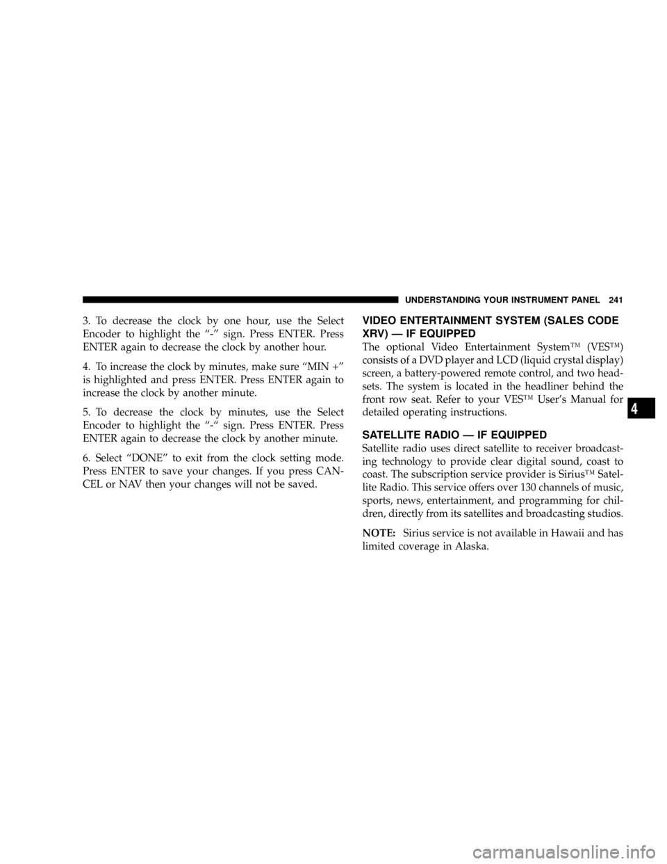 DODGE RAM 2500 DIESEL 2008 3.G Owners Manual 3. To decrease the clock by one hour, use the Select
Encoder to highlight the ª-º sign. Press ENTER. Press
ENTER again to decrease the clock by another hour.
4. To increase the clock by minutes, mak