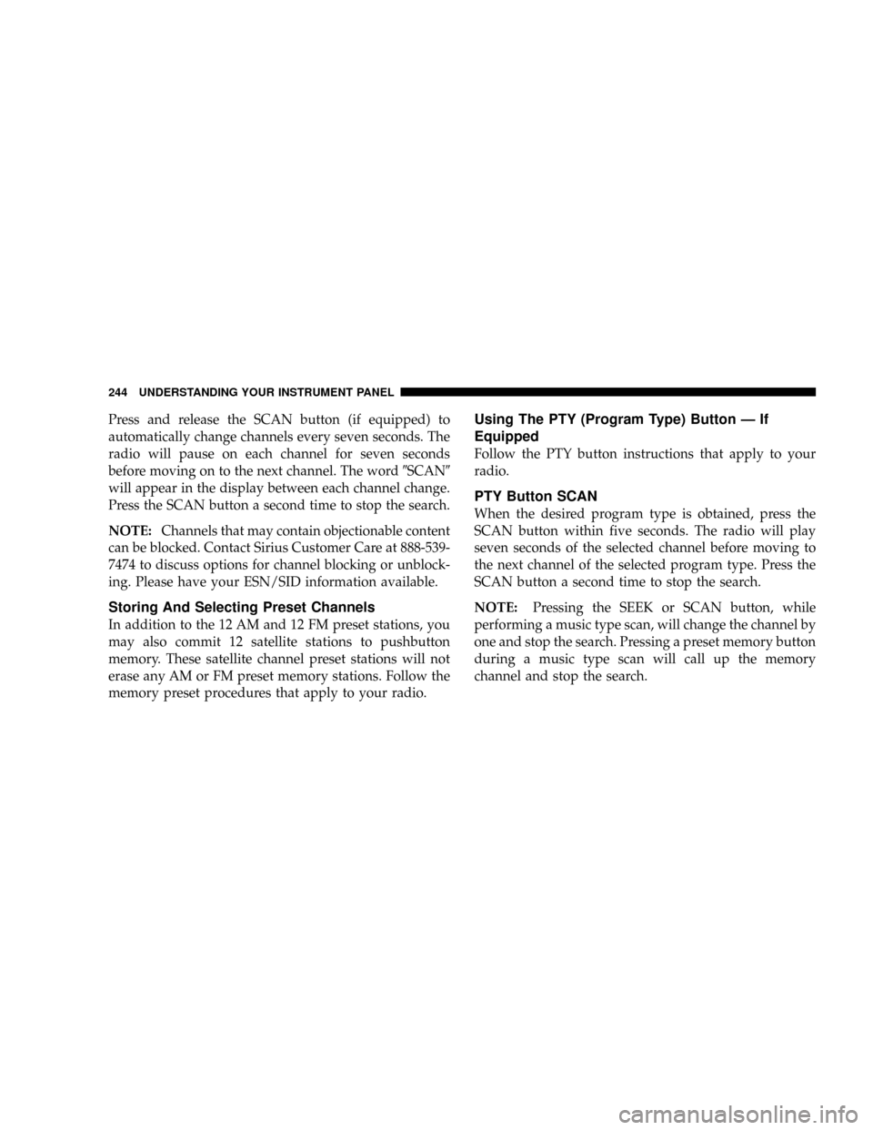 DODGE RAM 2500 DIESEL 2008 3.G Owners Manual Press and release the SCAN button (if equipped) to
automatically change channels every seven seconds. The
radio will pause on each channel for seven seconds
before moving on to the next channel. The w