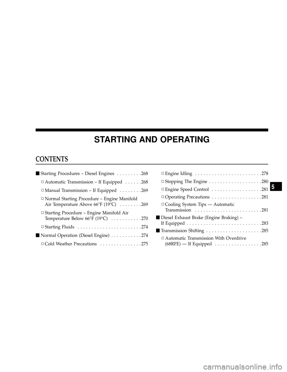 DODGE RAM 2500 DIESEL 2008 3.G Owners Manual STARTING AND OPERATING
CONTENTS
mStarting Procedures ± Diesel Engines.........268
NAutomatic Transmission ± If Equipped......268
NManual Transmission ± If Equipped........269
NNormal Starting Proce