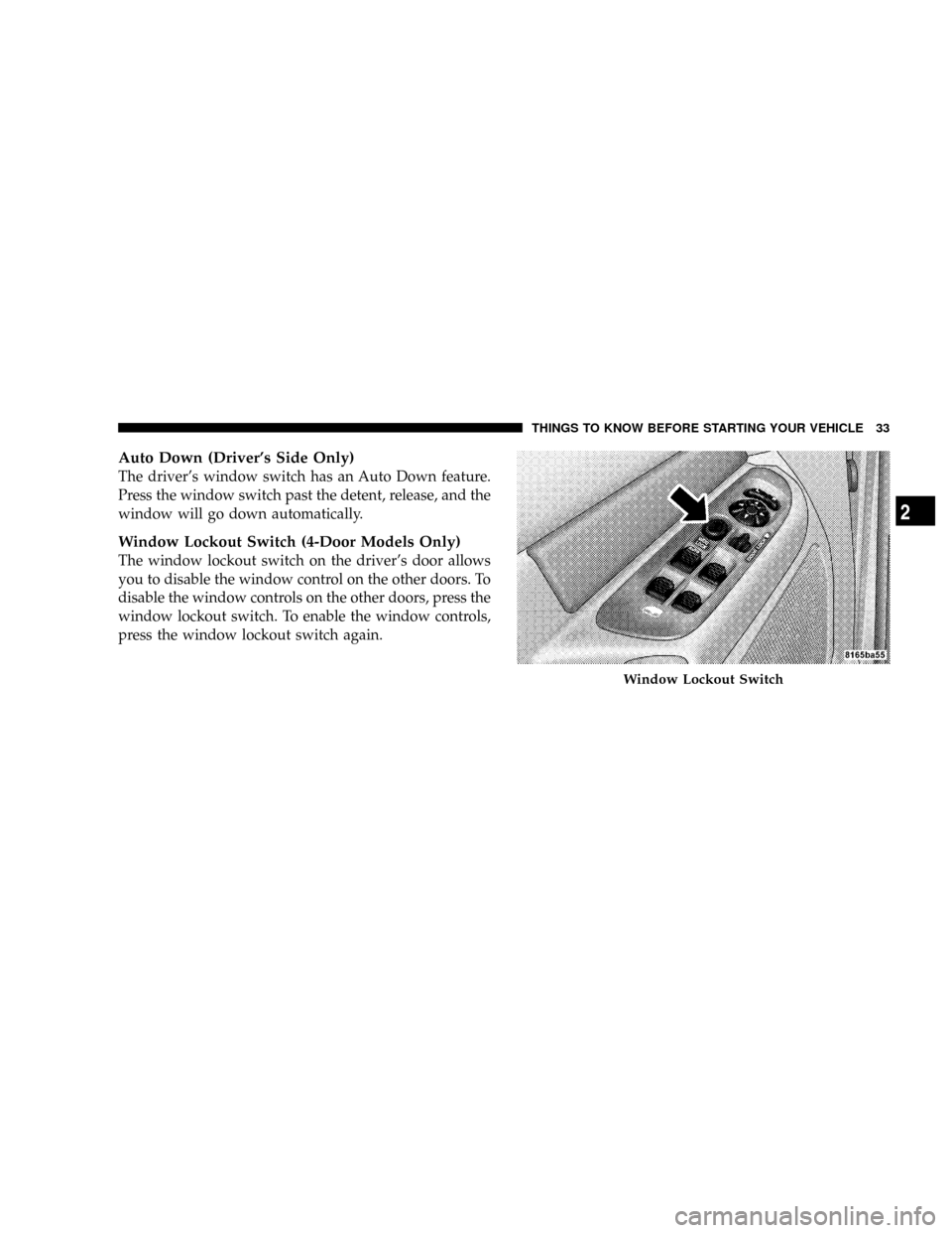 DODGE RAM 2500 DIESEL 2008 3.G Owners Guide Auto Down (Drivers Side Only)
The drivers window switch has an Auto Down feature.
Press the window switch past the detent, release, and the
window will go down automatically.
Window Lockout Switch (