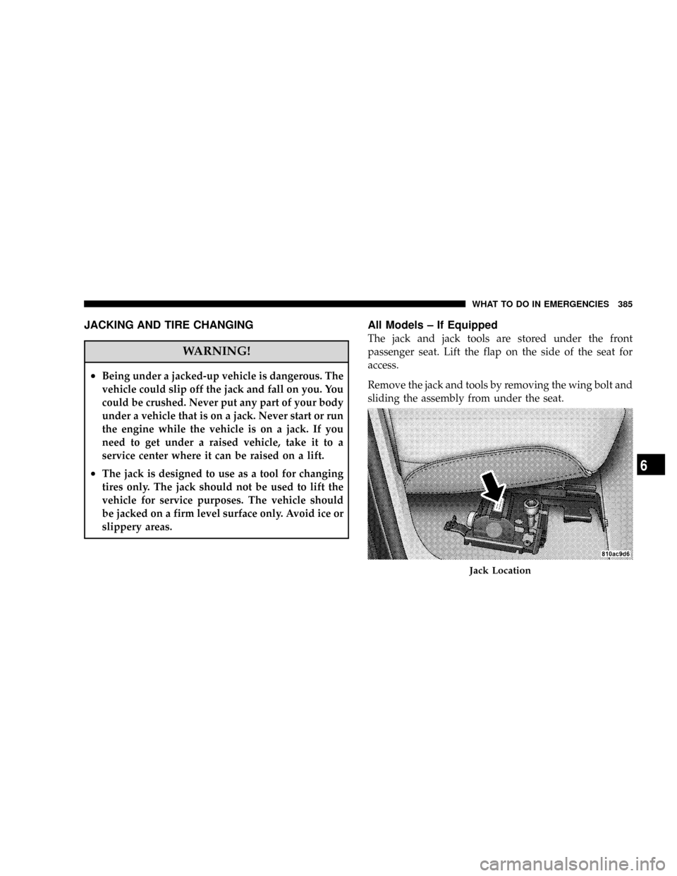 DODGE RAM 2500 DIESEL 2008 3.G Owners Manual JACKING AND TIRE CHANGING
WARNING!
²Being under a jacked-up vehicle is dangerous. The
vehicle could slip off the jack and fall on you. You
could be crushed. Never put any part of your body
under a ve DODGE RAM 2500 DIESEL 2008 3.G Owners Manual JACKING AND TIRE CHANGING
WARNING!
²Being under a jacked-up vehicle is dangerous. The
vehicle could slip off the jack and fall on you. You
could be crushed. Never put any part of your body
under a ve