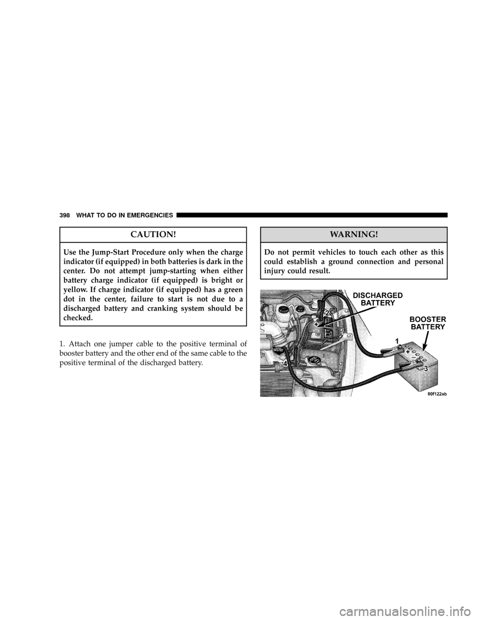 DODGE RAM 2500 DIESEL 2008 3.G Owners Manual CAUTION!
Use the Jump-Start Procedure only when the charge
indicator (if equipped) in both batteries is dark in the
center. Do not attempt jump-starting when either
battery charge indicator (if equipp DODGE RAM 2500 DIESEL 2008 3.G Owners Manual CAUTION!
Use the Jump-Start Procedure only when the charge
indicator (if equipped) in both batteries is dark in the
center. Do not attempt jump-starting when either
battery charge indicator (if equipp