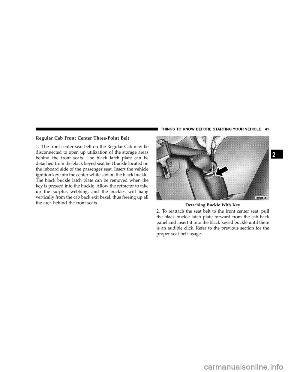 DODGE RAM 2500 DIESEL 2008 3.G Service Manual Regular Cab Front Center Three-Point Belt
1. The front center seat belt on the Regular Cab may be
disconnected to open up utilization of the storage areas
behind the front seats. The black latch plate