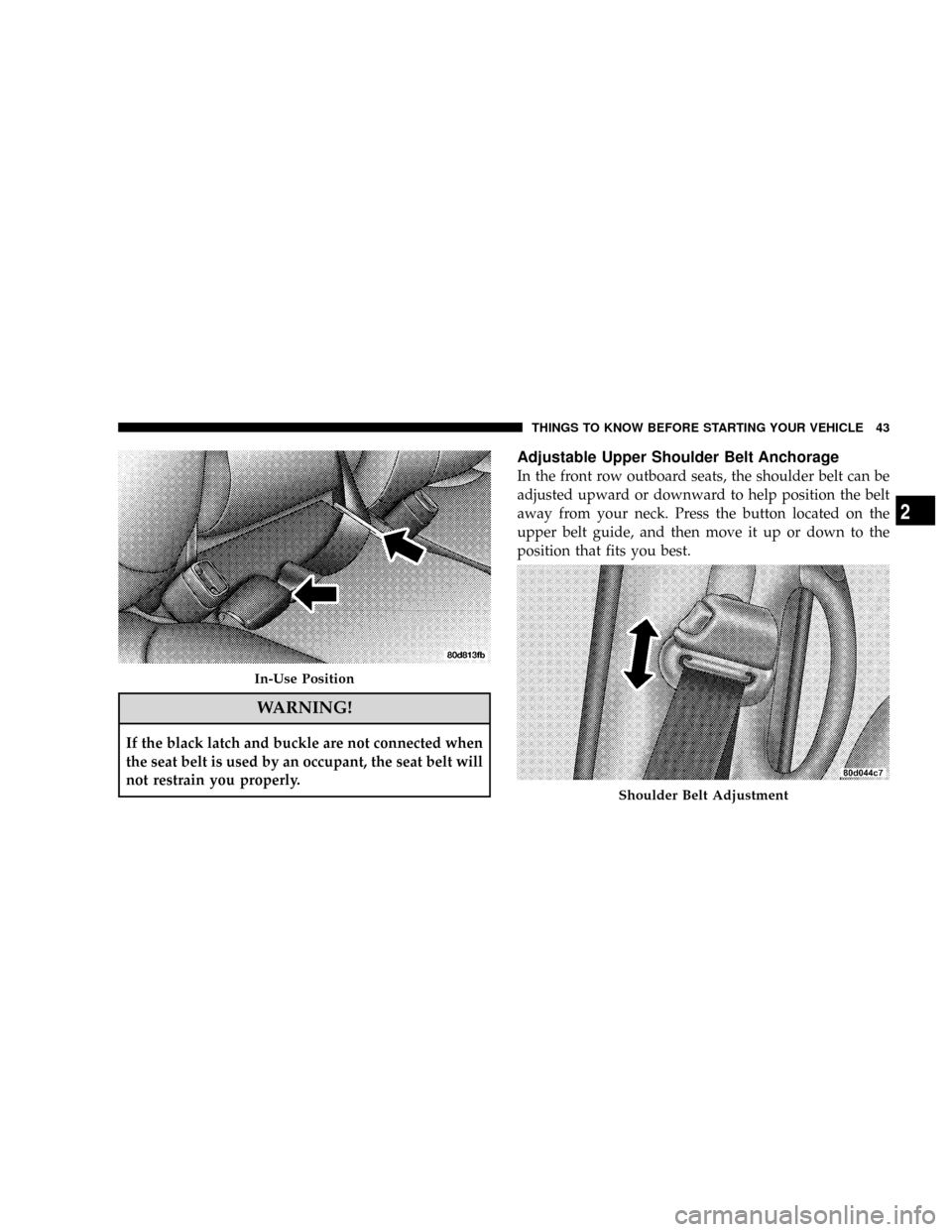 DODGE RAM 2500 DIESEL 2008 3.G Service Manual WARNING!
If the black latch and buckle are not connected when
the seat belt is used by an occupant, the seat belt will
not restrain you properly.
Adjustable Upper Shoulder Belt Anchorage
In the front 
