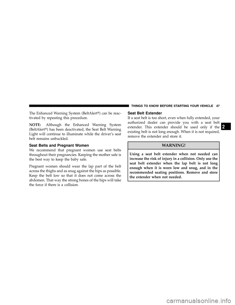DODGE RAM 2500 DIESEL 2008 3.G Service Manual The Enhanced Warning System (BeltAlertt) can be reac-
tivated by repeating this procedure.
NOTE:Although the Enhanced Warning System
(BeltAlertt) has been deactivated, the Seat Belt Warning
Light will