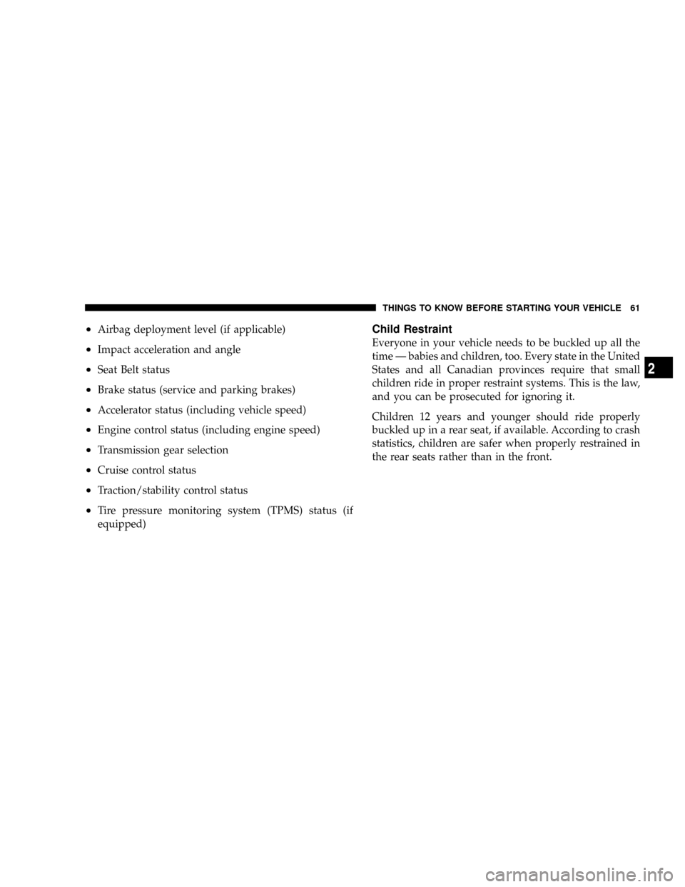 DODGE RAM 2500 DIESEL 2008 3.G Repair Manual ²Airbag deployment level (if applicable)
²Impact acceleration and angle
²Seat Belt status
²Brake status (service and parking brakes)
²Accelerator status (including vehicle speed)
²Engine control DODGE RAM 2500 DIESEL 2008 3.G Repair Manual ²Airbag deployment level (if applicable)
²Impact acceleration and angle
²Seat Belt status
²Brake status (service and parking brakes)
²Accelerator status (including vehicle speed)
²Engine control