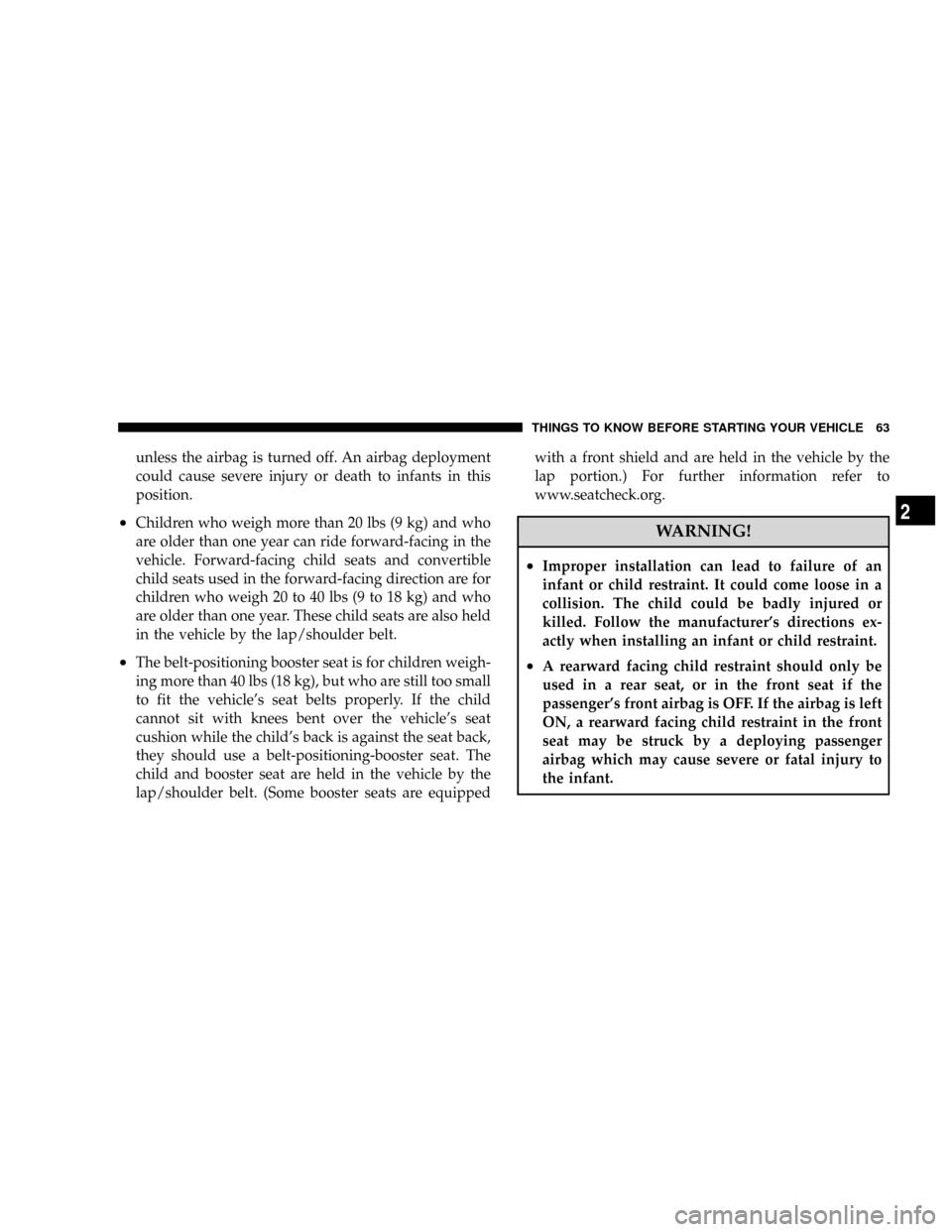 DODGE RAM 2500 DIESEL 2008 3.G Repair Manual unless the airbag is turned off. An airbag deployment
could cause severe injury or death to infants in this
position.
²Children who weigh more than 20 lbs (9 kg) and who
are older than one year can r DODGE RAM 2500 DIESEL 2008 3.G Repair Manual unless the airbag is turned off. An airbag deployment
could cause severe injury or death to infants in this
position.
²Children who weigh more than 20 lbs (9 kg) and who
are older than one year can r