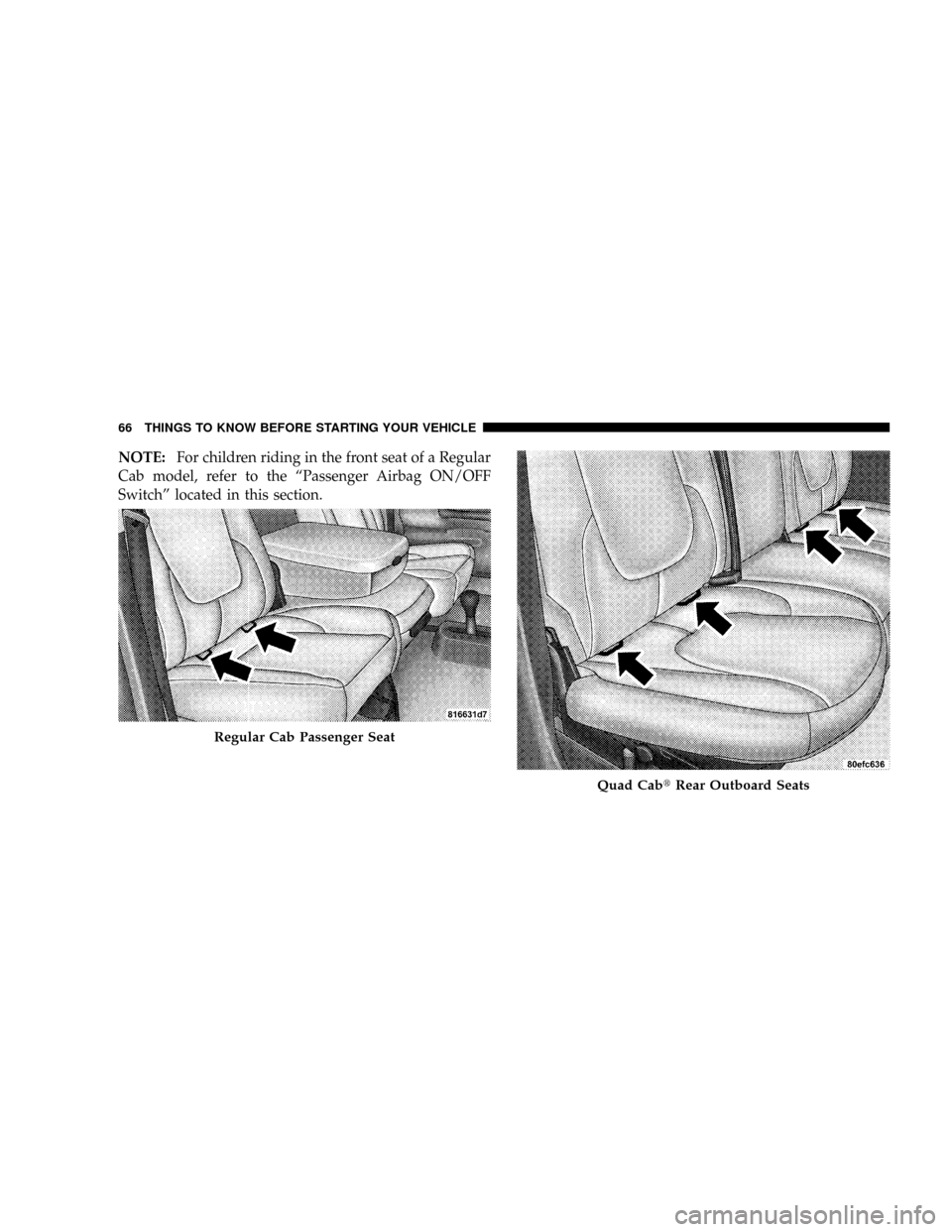 DODGE RAM 2500 DIESEL 2008 3.G Repair Manual NOTE:For children riding in the front seat of a Regular
Cab model, refer to the ªPassenger Airbag ON/OFF
Switchº located in this section.
Regular Cab Passenger Seat
Quad CabtRear Outboard Seats
66 T DODGE RAM 2500 DIESEL 2008 3.G Repair Manual NOTE:For children riding in the front seat of a Regular
Cab model, refer to the ªPassenger Airbag ON/OFF
Switchº located in this section.
Regular Cab Passenger Seat
Quad CabtRear Outboard Seats
66 T