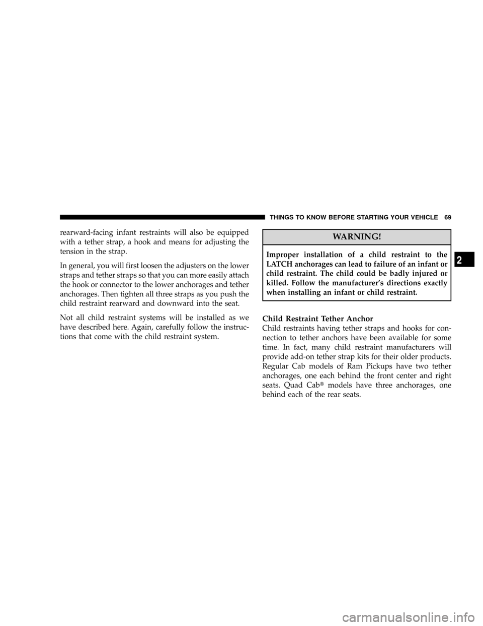 DODGE RAM 2500 DIESEL 2008 3.G Manual PDF rearward-facing infant restraints will also be equipped
with a tether strap, a hook and means for adjusting the
tension in the strap.
In general, you will first loosen the adjusters on the lower
strap