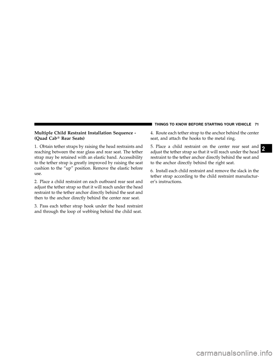 DODGE RAM 2500 DIESEL 2008 3.G Manual PDF Multiple Child Restraint Installation Sequence -
(Quad CabtRear Seats)
1. Obtain tether straps by raising the head restraints and
reaching between the rear glass and rear seat. The tether
strap may be