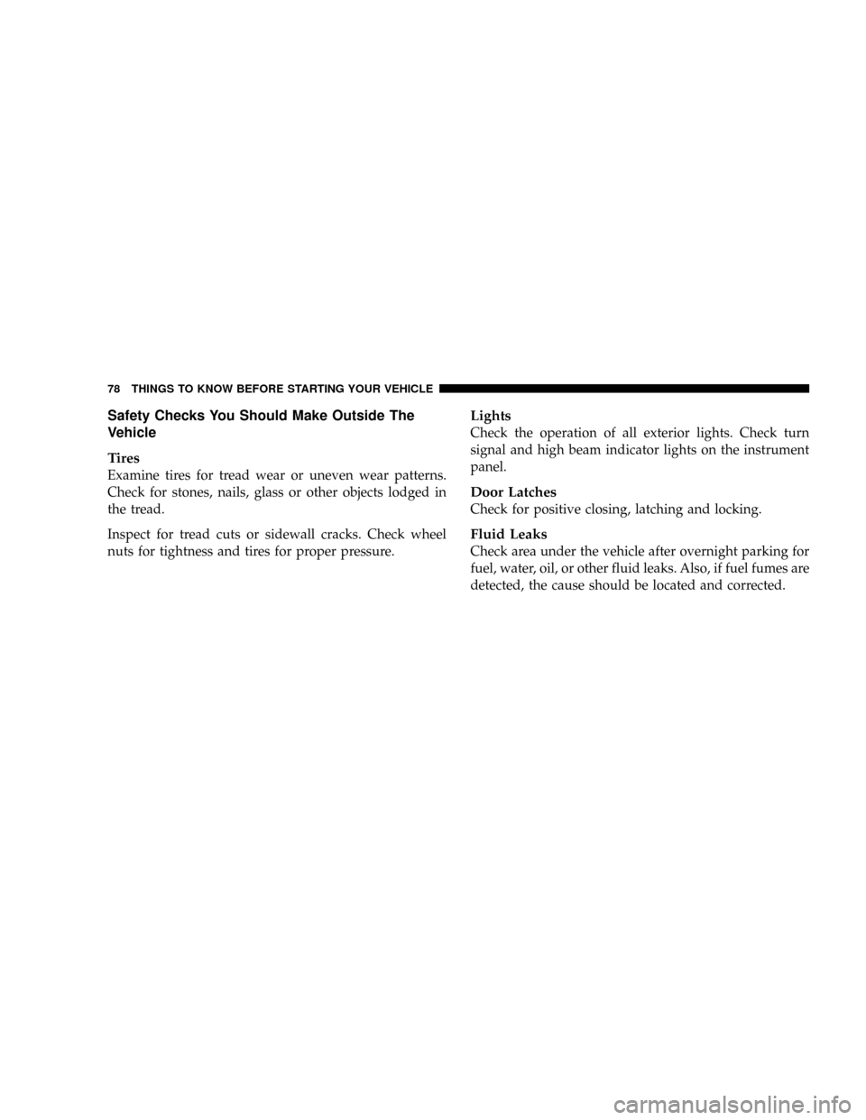 DODGE RAM 2500 DIESEL 2008 3.G Manual PDF Safety Checks You Should Make Outside The
Vehicle
Tires
Examine tires for tread wear or uneven wear patterns.
Check for stones, nails, glass or other objects lodged in
the tread.
Inspect for tread cut