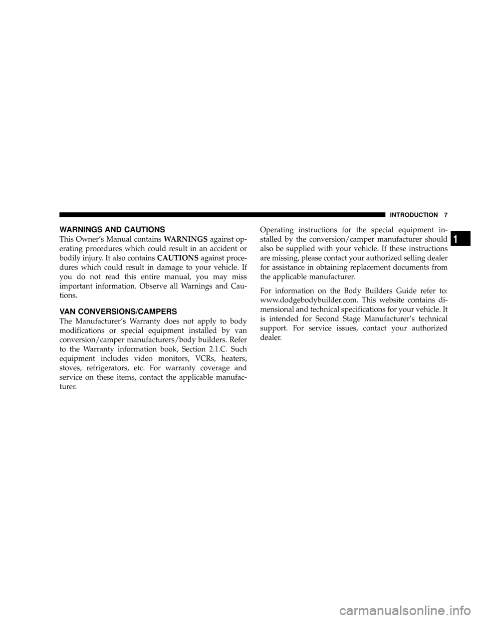 DODGE RAM 2500 DIESEL 2008 3.G Owners Manual WARNINGS AND CAUTIONS
This Owners Manual containsWARNINGSagainst op-
erating procedures which could result in an accident or
bodily injury. It also containsCAUTIONSagainst proce-
dures which could re