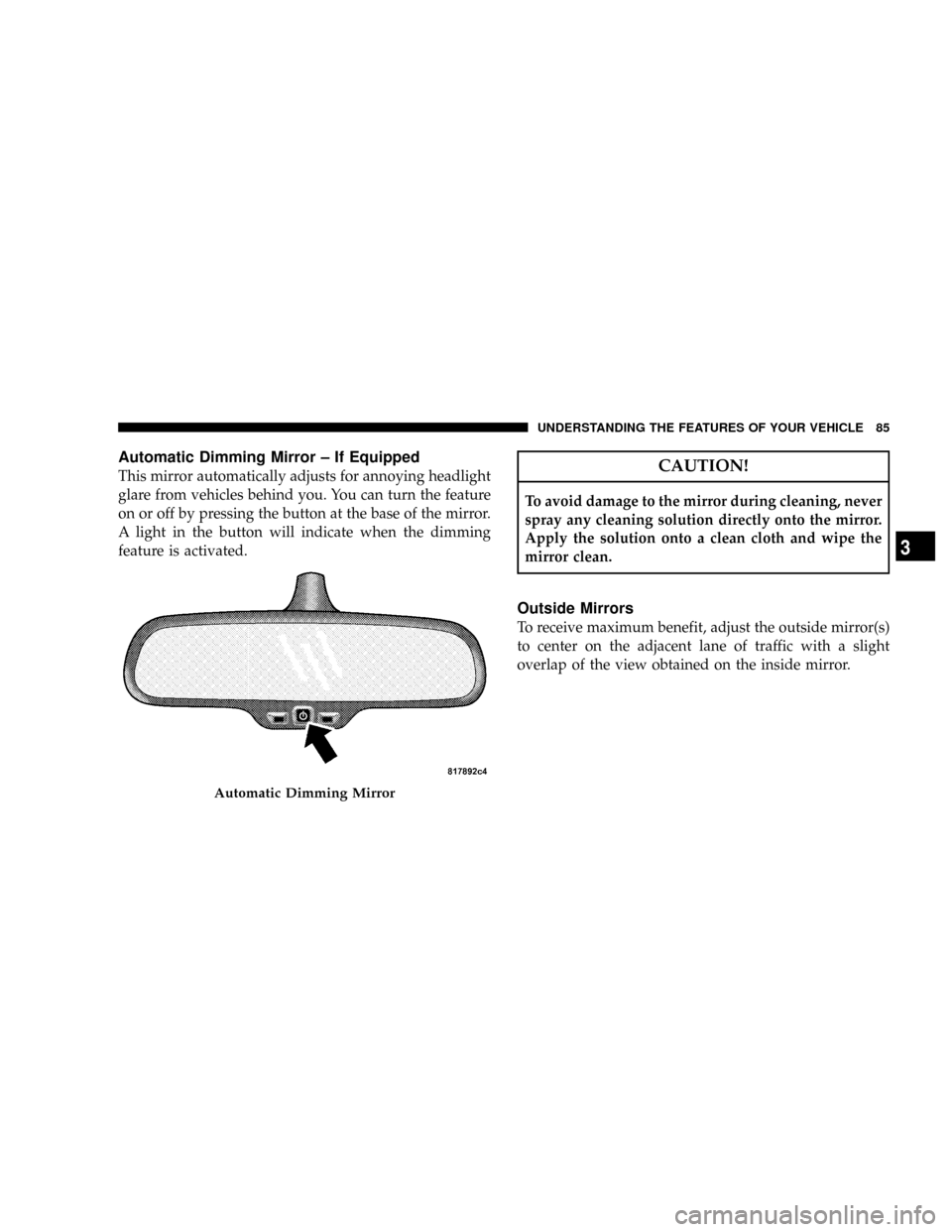 DODGE RAM 2500 DIESEL 2008 3.G Manual Online Automatic Dimming Mirror ± If Equipped
This mirror automatically adjusts for annoying headlight
glare from vehicles behind you. You can turn the feature
on or off by pressing the button at the base o DODGE RAM 2500 DIESEL 2008 3.G Manual Online Automatic Dimming Mirror ± If Equipped
This mirror automatically adjusts for annoying headlight
glare from vehicles behind you. You can turn the feature
on or off by pressing the button at the base o
