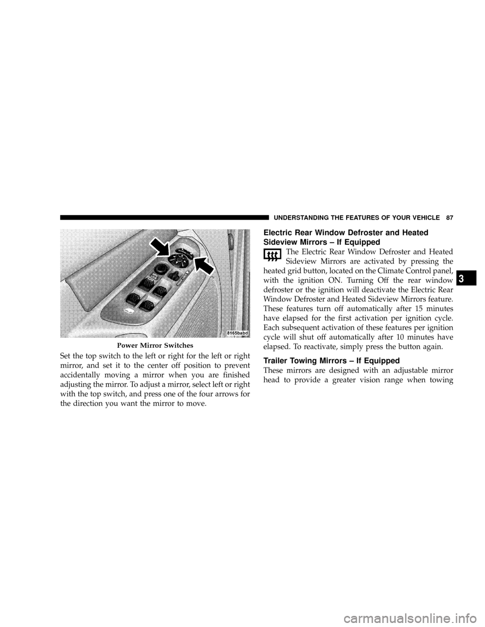 DODGE RAM 2500 DIESEL 2008 3.G Manual Online Set the top switch to the left or right for the left or right
mirror, and set it to the center off position to prevent
accidentally moving a mirror when you are finished
adjusting the mirror. To adjus DODGE RAM 2500 DIESEL 2008 3.G Manual Online Set the top switch to the left or right for the left or right
mirror, and set it to the center off position to prevent
accidentally moving a mirror when you are finished
adjusting the mirror. To adjus