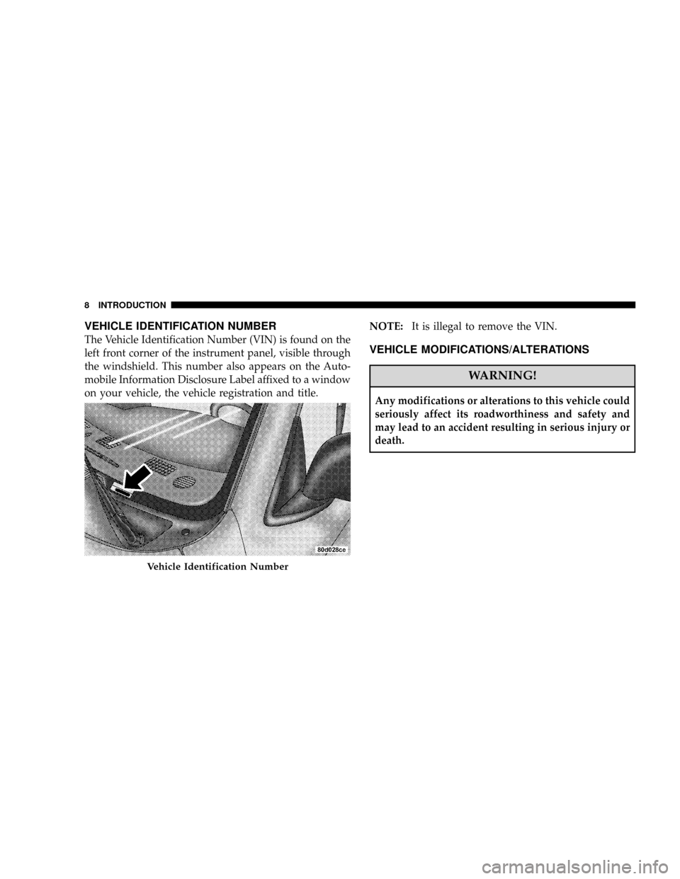 DODGE RAM 2500 DIESEL 2008 3.G Owners Manual VEHICLE IDENTIFICATION NUMBER
The Vehicle Identification Number (VIN) is found on the
left front corner of the instrument panel, visible through
the windshield. This number also appears on the Auto-
m