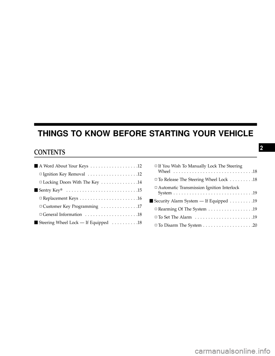DODGE RAM 2500 GAS 2008 3.G User Guide THINGS TO KNOW BEFORE STARTING YOUR VEHICLE
CONTENTS
mA Word About Your Keys..................12
NIgnition Key Removal...................12
NLocking Doors With The Key..............14
mSentry Keyt.... DODGE RAM 2500 GAS 2008 3.G User Guide THINGS TO KNOW BEFORE STARTING YOUR VEHICLE
CONTENTS
mA Word About Your Keys..................12
NIgnition Key Removal...................12
NLocking Doors With The Key..............14
mSentry Keyt....