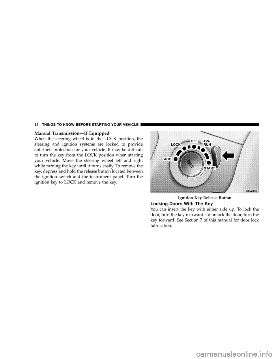 DODGE RAM 2500 GAS 2008 3.G User Guide Manual TransmissionÐIf Equipped
When the steering wheel is in the LOCK position, the
steering and ignition systems are locked to provide
anti-theft protection for your vehicle. It may be difficult
to DODGE RAM 2500 GAS 2008 3.G User Guide Manual TransmissionÐIf Equipped
When the steering wheel is in the LOCK position, the
steering and ignition systems are locked to provide
anti-theft protection for your vehicle. It may be difficult
to