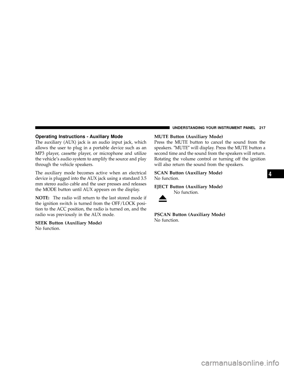 DODGE RAM 2500 GAS 2008 3.G Owners Manual Operating Instructions - Auxiliary Mode
The auxiliary (AUX) jack is an audio input jack, which
allows the user to plug in a portable device such as an
MP3 player, cassette player, or microphone and ut DODGE RAM 2500 GAS 2008 3.G Owners Manual Operating Instructions - Auxiliary Mode
The auxiliary (AUX) jack is an audio input jack, which
allows the user to plug in a portable device such as an
MP3 player, cassette player, or microphone and ut
