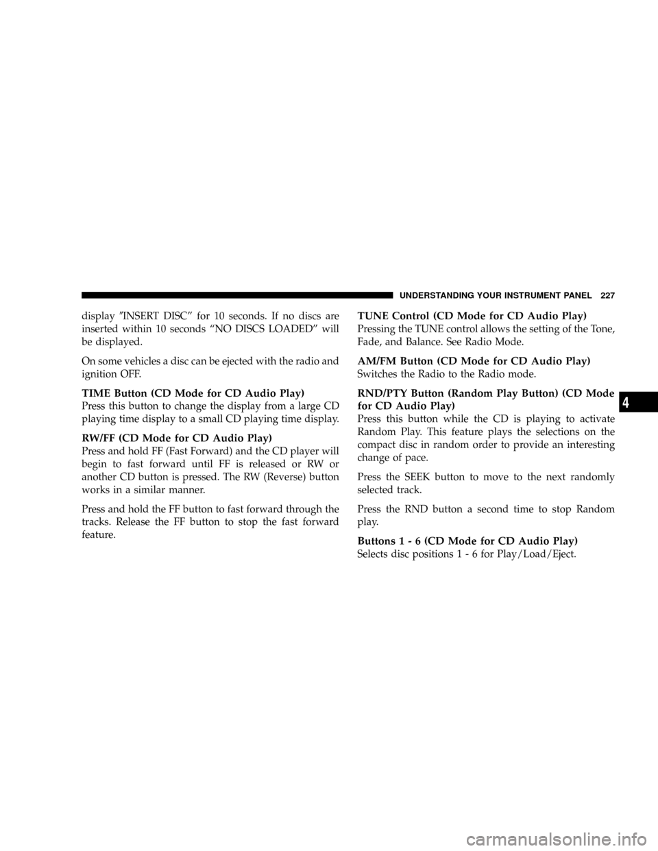 DODGE RAM 2500 GAS 2008 3.G Owners Manual display9INSERT DISCº for 10 seconds. If no discs are
inserted within 10 seconds ªNO DISCS LOADEDº will
be displayed.
On some vehicles a disc can be ejected with the radio and
ignition OFF.
TIME But DODGE RAM 2500 GAS 2008 3.G Owners Manual display9INSERT DISCº for 10 seconds. If no discs are
inserted within 10 seconds ªNO DISCS LOADEDº will
be displayed.
On some vehicles a disc can be ejected with the radio and
ignition OFF.
TIME But