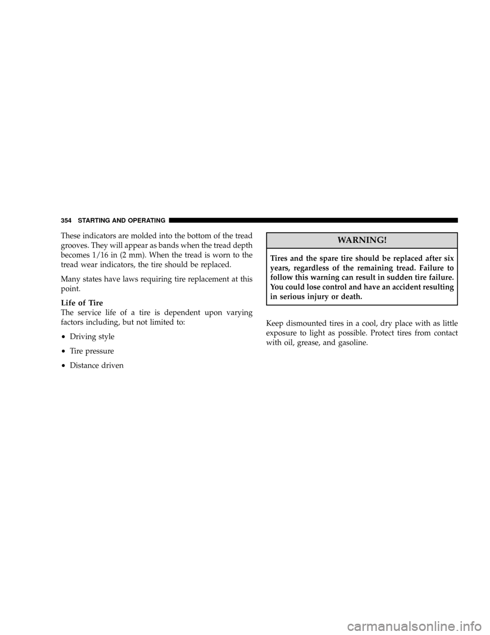 DODGE RAM 2500 GAS 2008 3.G Owners Manual These indicators are molded into the bottom of the tread
grooves. They will appear as bands when the tread depth
becomes 1/16 in (2 mm). When the tread is worn to the
tread wear indicators, the tire s