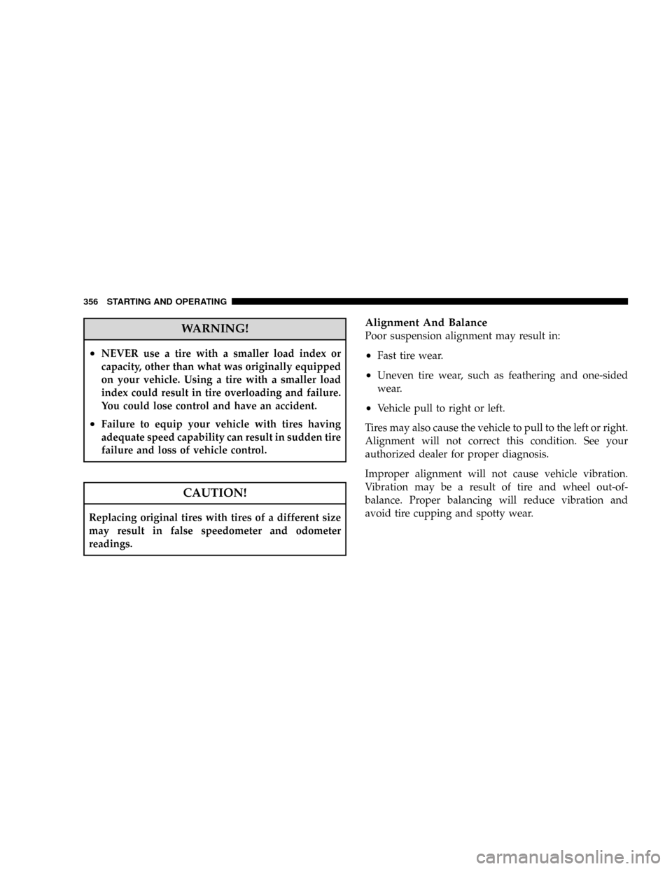 DODGE RAM 2500 GAS 2008 3.G Owners Manual WARNING!
²NEVER use a tire with a smaller load index or
capacity, other than what was originally equipped
on your vehicle. Using a tire with a smaller load
index could result in tire overloading and 